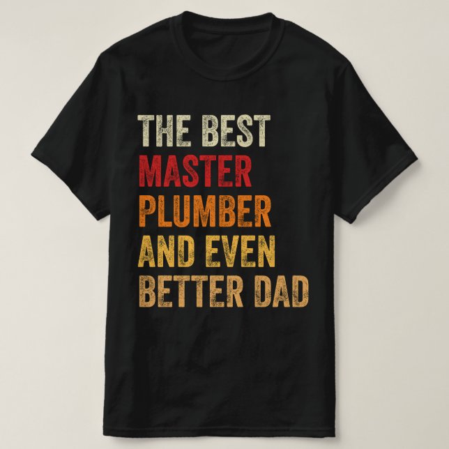 The Best Master Plumber And Even Better Dad T-Shirt (Design Front)