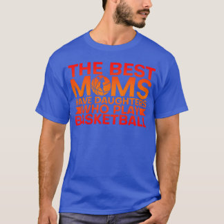The Best Moms Have Daughters Who Play Basketball g T-Shirt
