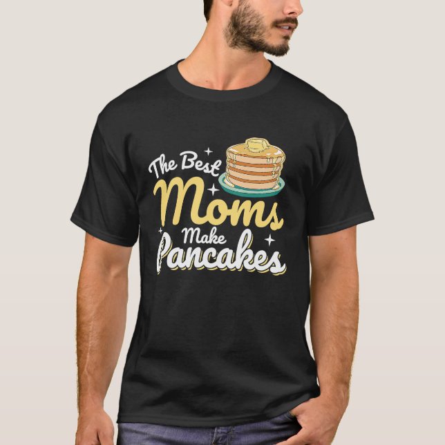 The Best Moms Make Pancakes Pancake Food  Breakfas T-Shirt (Front)