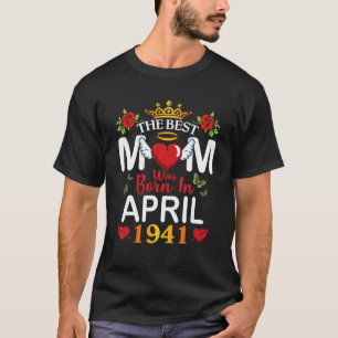 The Best Mum Was Born In April 1941 Happy Mother 8 T-Shirt