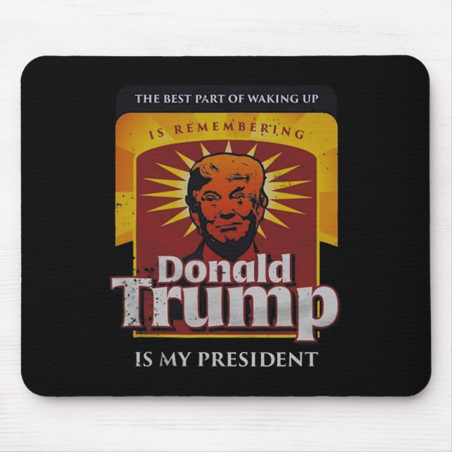 The Best Part Of Waking Up Is Remembering Donald T Mouse Pad (Front)