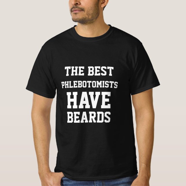 The Best Phlebotomists Have Beards  T-Shirt (Front)