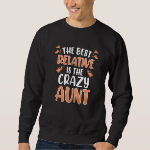 The best relative is the crazy aunt 1 sweatshirt
