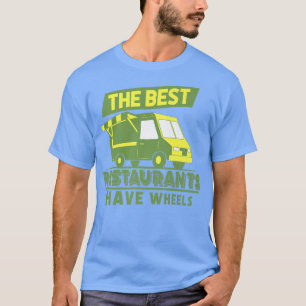 The Best Restaurants Have Wheels - Street Food Tru T-Shirt