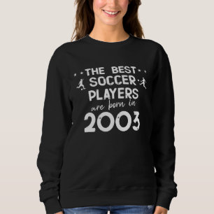 The best soccer players are born in 2003 sweatshirt