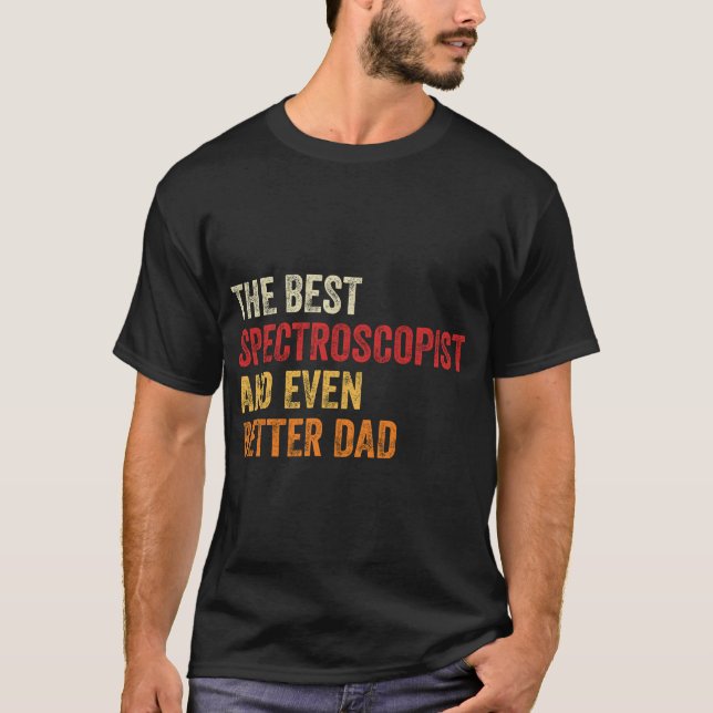 The Best Spectroscopist And Even Better Dad T-Shirt (Front)