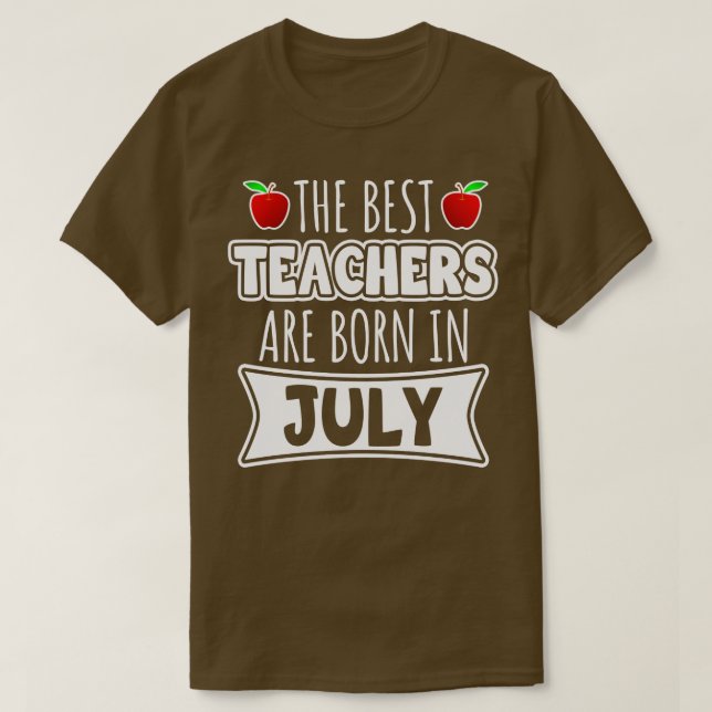The Best Teachers Are Born In July T-Shirt (Design Front)