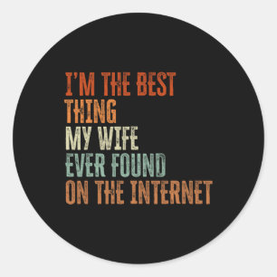 The Best Thing My Wife Found On The Internet Fathe Classic Round Sticker
