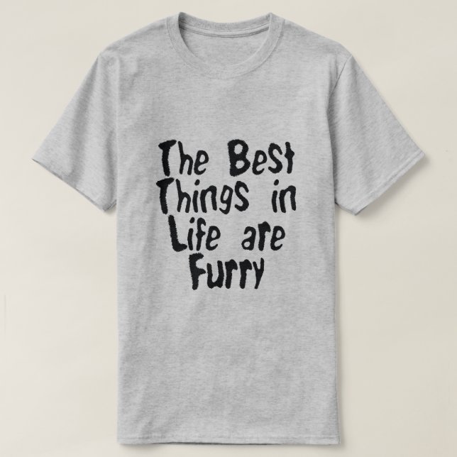 THE BEST THINGS IN LIFE ARE FURRY T-Shirt (Design Front)