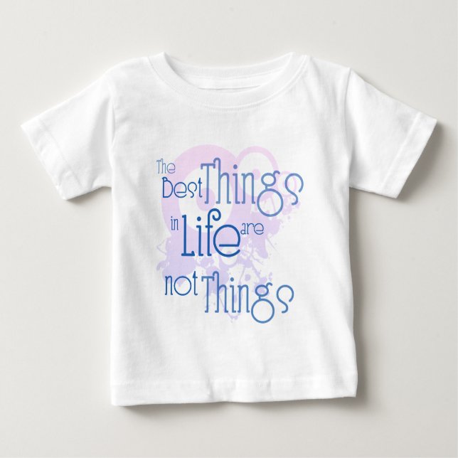The Best Things in LIfe are NOT Things Baby T-Shirt (Front)