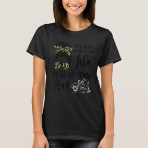 The Best Things In Life Mess Up Your Hair Motorcyc T-Shirt