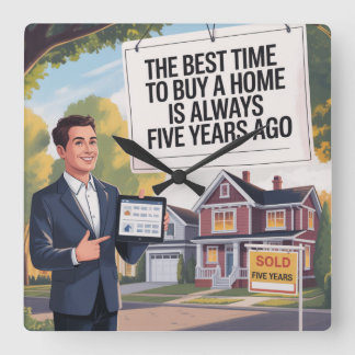 The Best Time To Buy Home Is Always Five Years Ago Square Wall Clock
