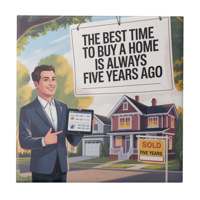 The Best Time To Buy Home Is Always Five Years Ago Tile (Front)