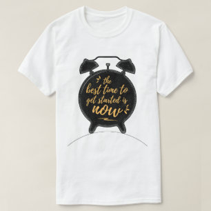 The Best Time to Get Started Is Now Inspiration T-Shirt