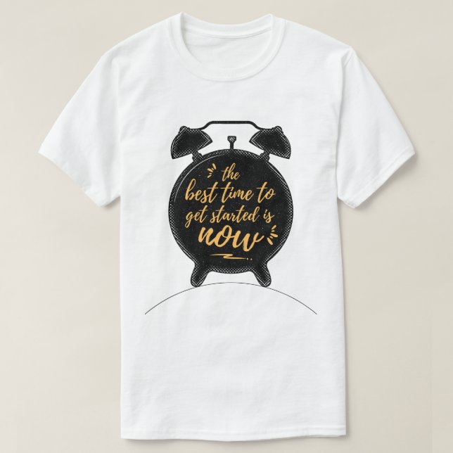 The Best Time to Get Started Is Now Inspiration T-Shirt (Design Front)