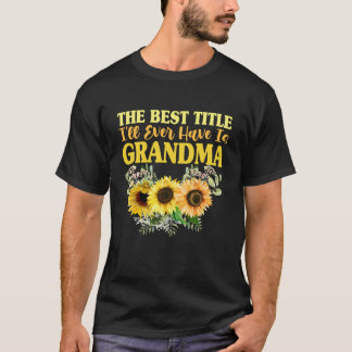 The Best Title I'll Ever Have is Grandma Sunflower T-Shirt