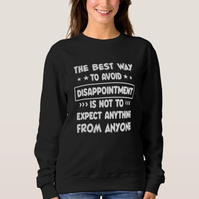 The Best Way To Avoid Disappointment Is Not To Exp Sweatshirt (Front)