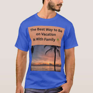 The Best Way to Be on Vacation Is With Family 🌴👨 T-Shirt
