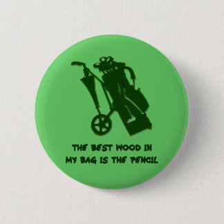 THE BEST WOOD IN MY BAG 6 CM ROUND BADGE