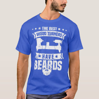 The Best Wood Turners Have Beards Carpenter Wood T T-Shirt