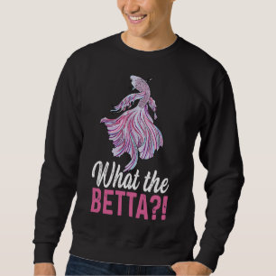 The Betta For A Betta Fish Expert Sweatshirt