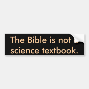 The Bible is not a science textbook. Bumper Sticker