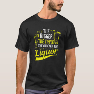 The Bigger Tipper Liquor Bartender Bar Fun Alcohol T-Shirt