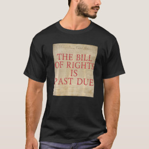 The Bill of Rights is Past Due Graphic Patriot Lib T-Shirt