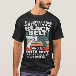 The Black Belt Never Gave Up Karate Jiu Jitsu T-Shirt