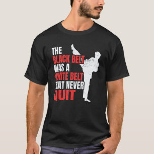 The Black Belt Was A White Belt That Never Quit Fu T-Shirt