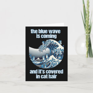 The Blue Wave Is Coming Covered In Cat Hairs Funny Card