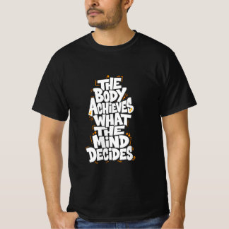 The body achieves what the mind decides T-Shirt