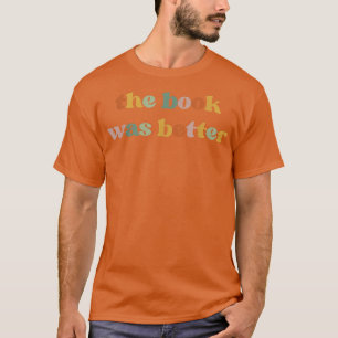 The Book Was Better Book Lover Bookworm Reader T-Shirt