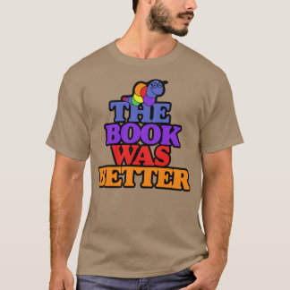 The book was better bookworm T-Shirt