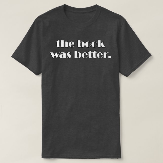 The Book Was Better Sarcastic and Funny Book Lover T-Shirt (Design Front)