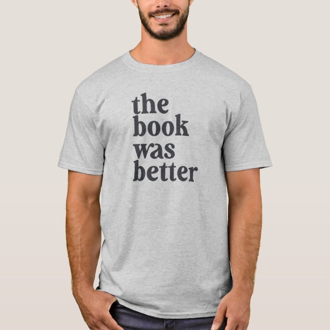The book was better T-shirt (Front)