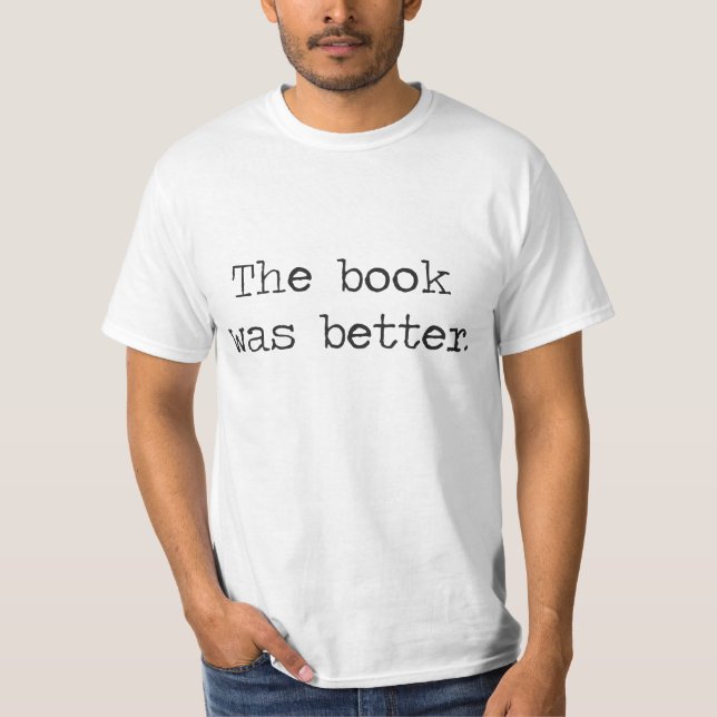 The Book Was Better T-Shirt (Front)