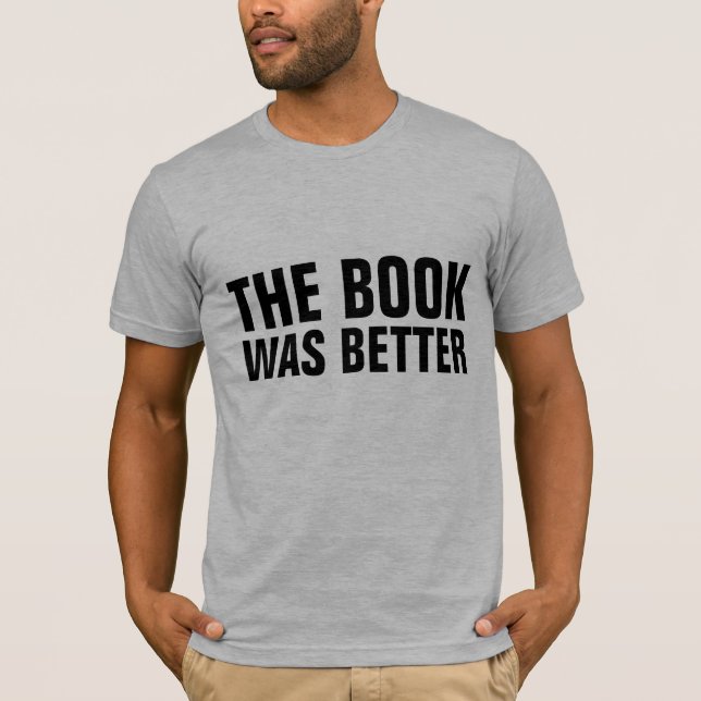 THE BOOK WAS BETTER T-Shirts (Front)