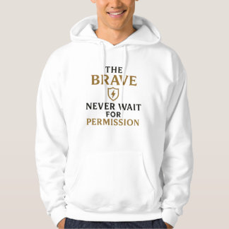 The Brave Never Wait for Permission – Motivational Hoodie