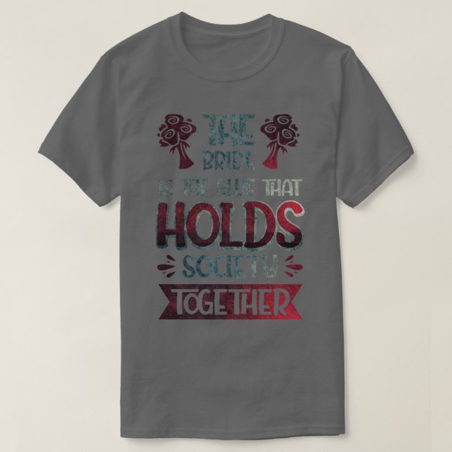 The Bride Is The Glue That Holds Society Together  T-Shirt (Design Front)