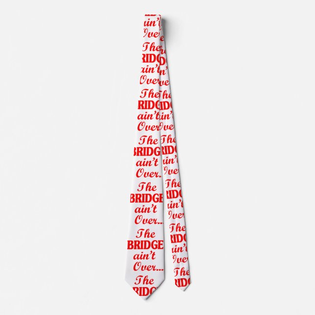 The BRIDGE ain't Over... Tie (Front)