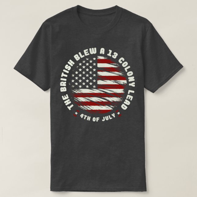 The british blew a 13 Colony lead 4th Of July T-Shirt (Design Front)