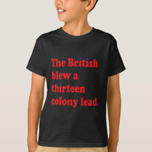 The British Blew A Thirteen Colony Lead Funny 4th T-Shirt