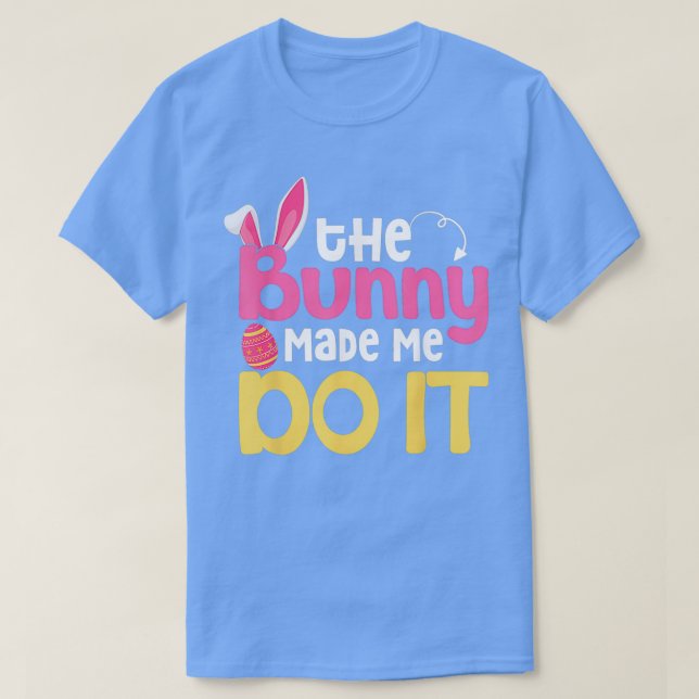 The Bunny Made Me Do It Quotes Funny Easter T-Shirt (Design Front)