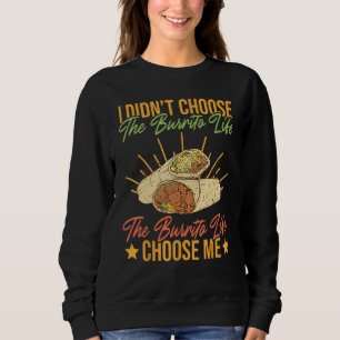 The Burrito Life Choose Me Mexican Burrito Sweatshirt