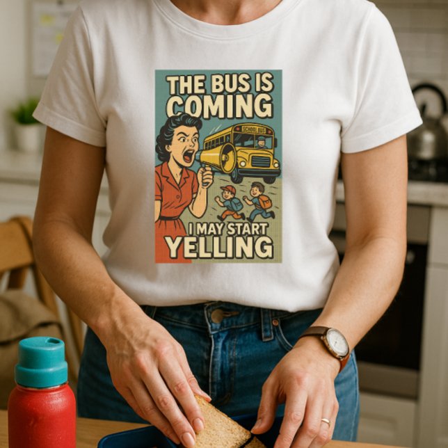 The Bus Is Coming Shirt; Fun Mum May Start Yelling T-Shirt (Creator Uploaded)