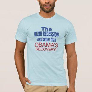 The Bush Recession was better than Obama's Recover T-Shirt