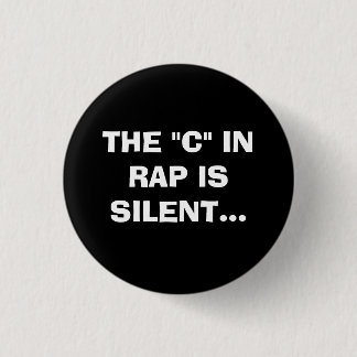 THE "C" IN RAP IS SILENT. 3 CM ROUND BADGE