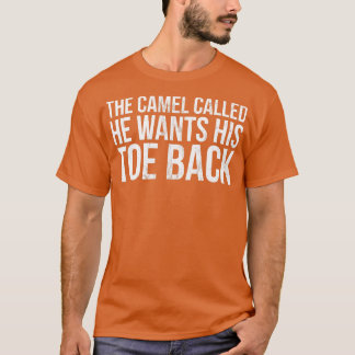 The Camel Called He Wants His Toe Back funny sayin T-Shirt