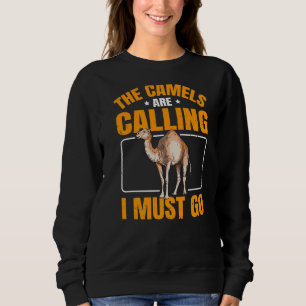 The Camels Are Calling I Must Go Quote For A Drom Sweatshirt